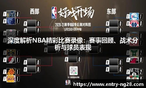 深度解析NBA精彩比赛录像：赛事回顾、战术分析与球员表现