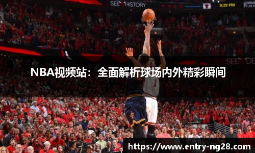 NBA视频站：全面解析球场内外精彩瞬间