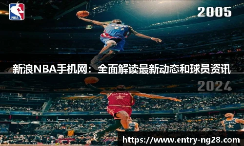 新浪NBA手机网：全面解读最新动态和球员资讯