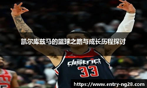 凯尔库兹马的篮球之路与成长历程探讨