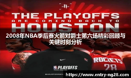 2008年NBA季后赛火箭对爵士第六场精彩回顾与关键时刻分析